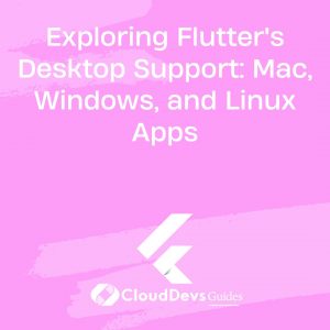 Exploring Flutter’s Desktop Support: Mac, Windows, and Linux Apps