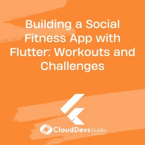 Building a Social Fitness App with Flutter: Workouts and Challenges