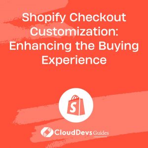 Shopify Checkout Customization: Enhancing the Buying Experience