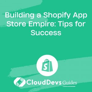 Building a Shopify App Store Empire: Tips for Success