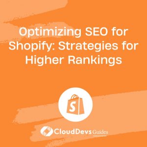 Optimizing SEO for Shopify: Strategies for Higher Rankings