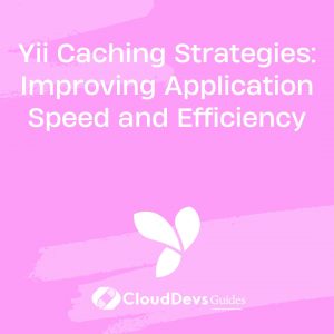 Yii Caching Strategies: Improving Application Speed and Efficiency