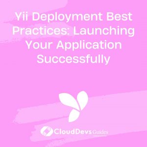 Yii Deployment Best Practices: Launching Your Application Successfully