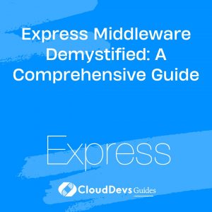 Express Middleware Demystified: A Comprehensive Guide