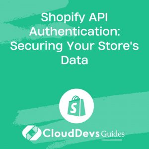 Shopify API Authentication: Securing Your Store’s Data