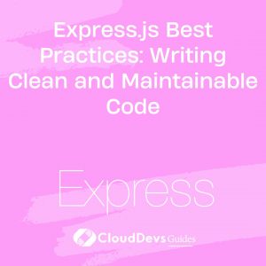 Express.js Best Practices: Writing Clean and Maintainable Code