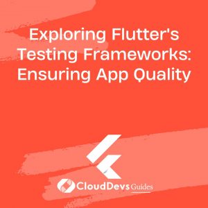 Exploring Flutter’s Testing Frameworks: Ensuring App Quality