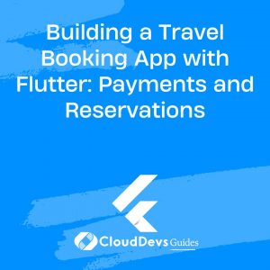 Building a Travel Booking App with Flutter: Payments and Reservations