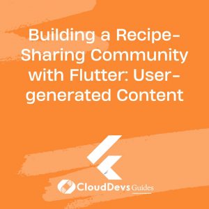 Building a Recipe-Sharing Community with Flutter: User-generated Content